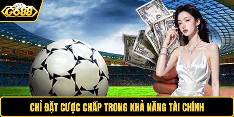 Chỉ đặt cược chấp trong khả năng tài chính
