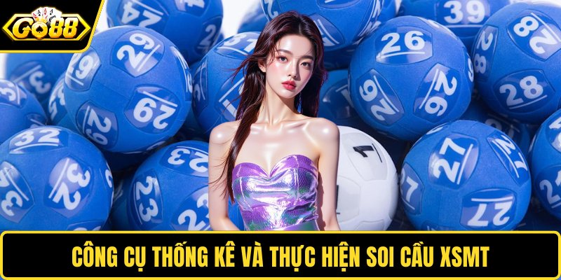 Công cụ thống kê và thực hiện soi cầu XSMT