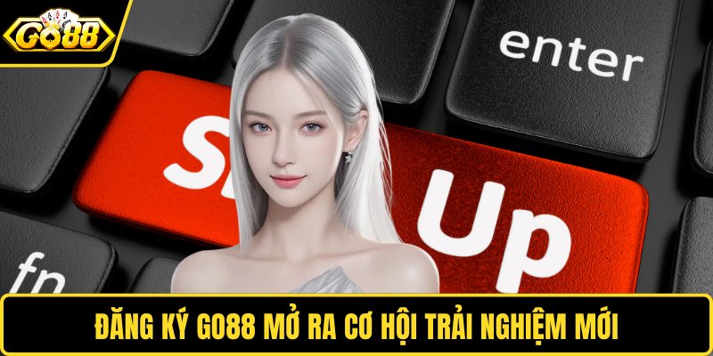 Đăng ký GO88 mở ra cơ hội trải nghiệm mới