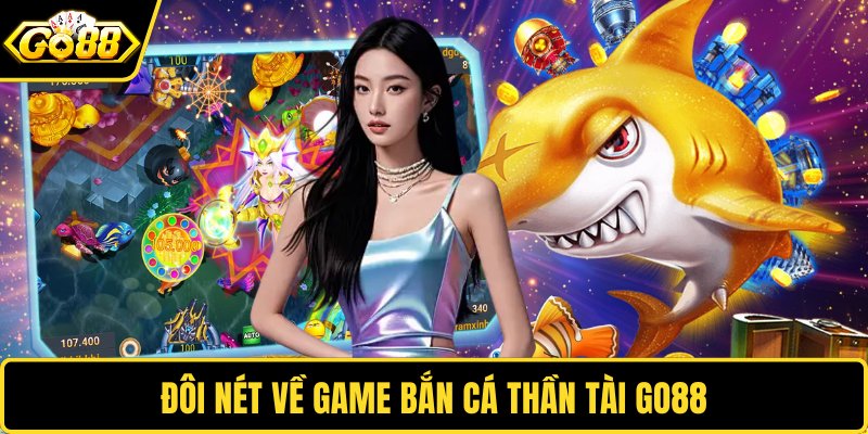 Đôi nét về game bắn cá thần tài GO88
