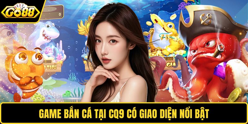 Game bắn cá tại CQ9 có giao diện nổi bật