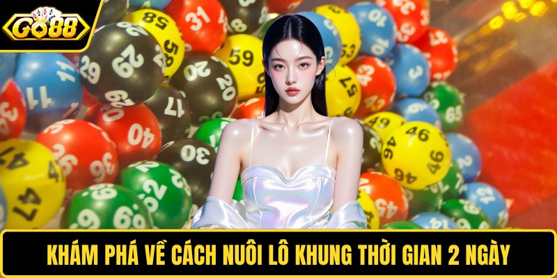 Khám phá về cách nuôi lô khung 2 ngày