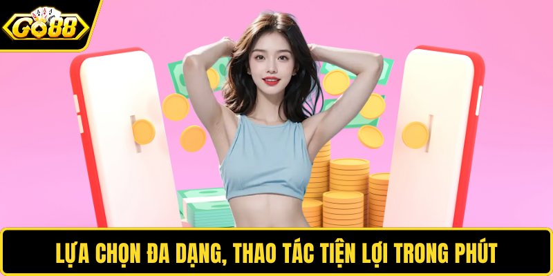 Lựa chọn đa dạng, thao tác tiện lợi trong phút