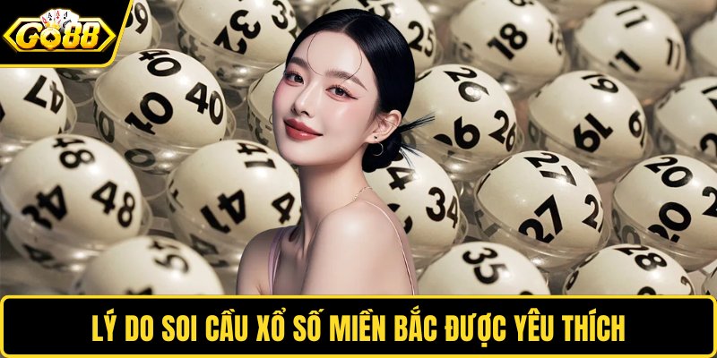 Lý do soi cầu xổ số miền bắc được yêu thích