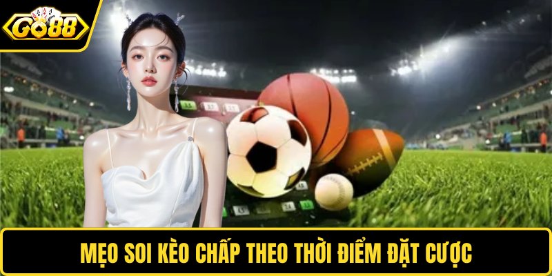 Mẹo soi kèo chấp theo thời gian đặt cược
