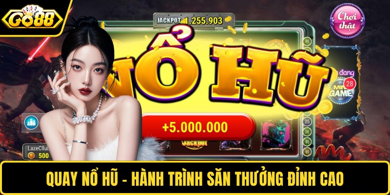 Quay nổ hũ – Hành trình săn thưởng đỉnh cao