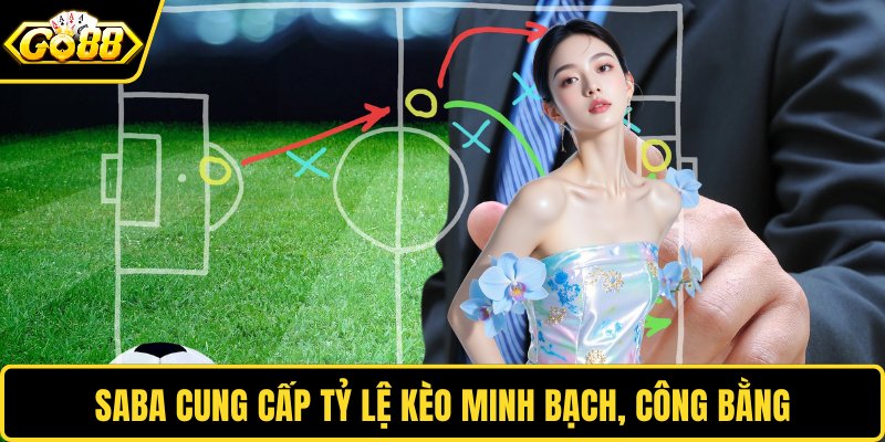 Saba cung cấp tỷ lệ kèo minh bạch công bằng