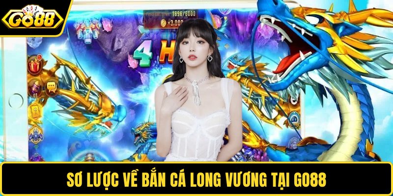 Sơ lược về bắn cá long vương tại GO88