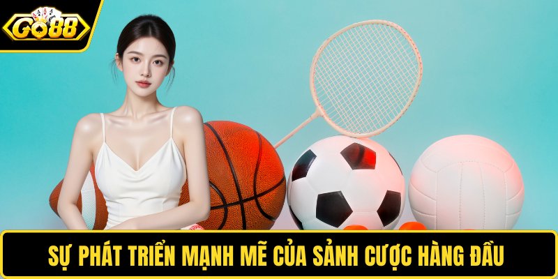 Sự phát triển mạnh mẽ của sảnh cược hàng đầu