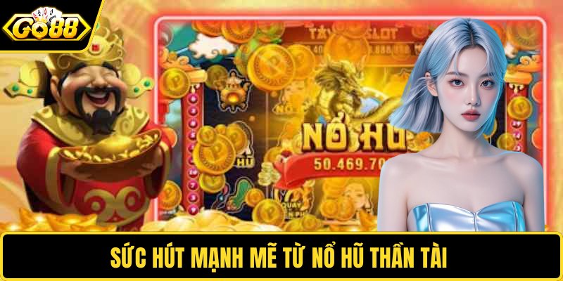 Sức hút mạnh mẽ từ nổ hũ thần tài
