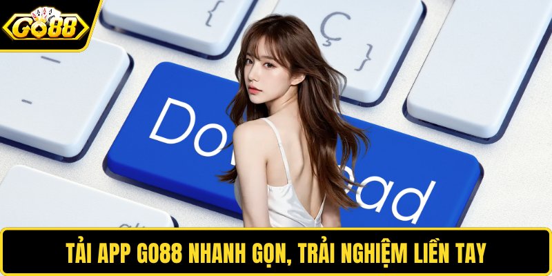 Tải app GO88 nhanh gọn, trải nghiệm liền tay