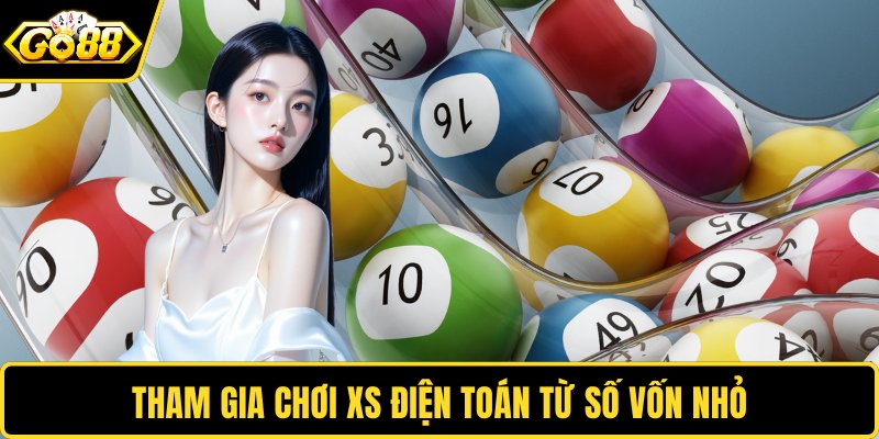 Tham gia xổ số điện toán từ số vốn nhỏ