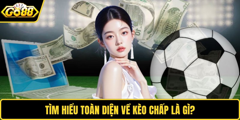 Tìm hiểu toàn diện về kèo chấp là gì?