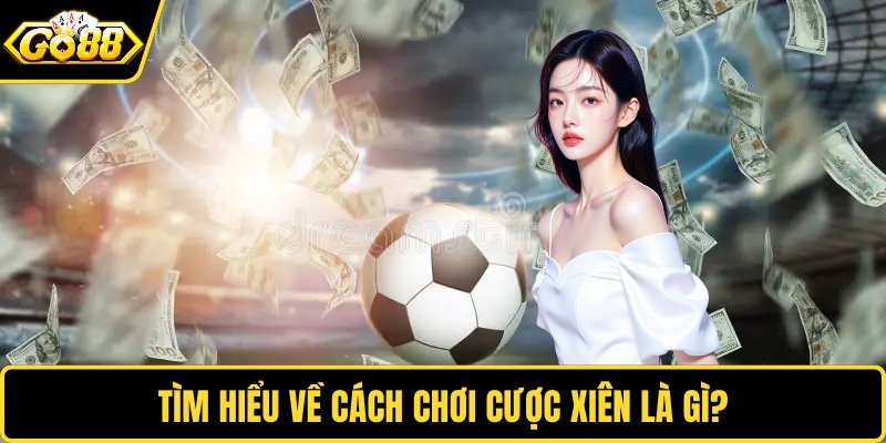 Tìm hiểu cách chơi cược xiên là gì?