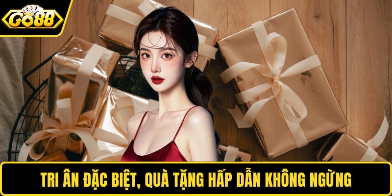 Tri ân đặc biệt, quà tặng hấp dẫn không ngừng