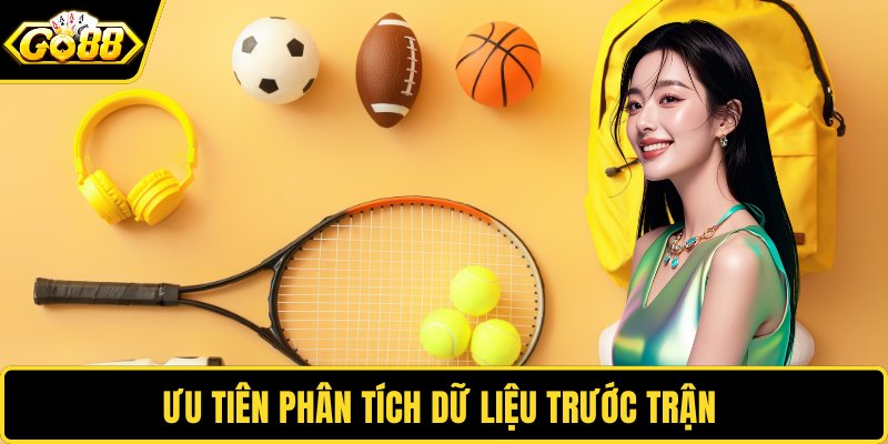 Ưu tiên phân tích dữ liệu trước trận